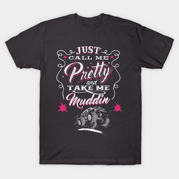 Just Call Me Pretty And Take Me Muddin' T-Shirt by joshp214